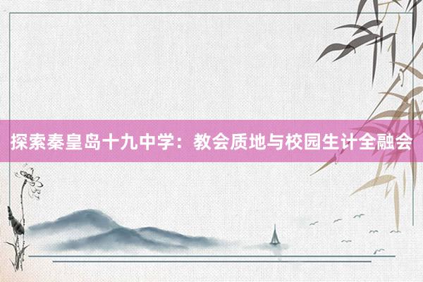 探索秦皇岛十九中学：教会质地与校园生计全融会