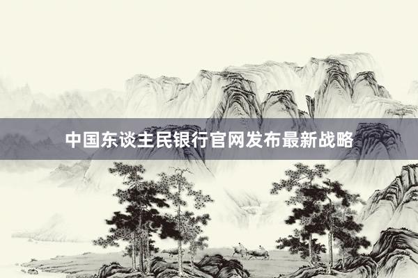 中国东谈主民银行官网发布最新战略